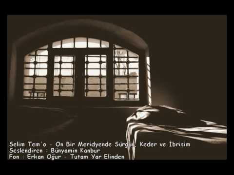 Selim Tem'o - On Bir Meridyende Sürgün, Keder ve İbrişim Seslendiren : Bünyamin Kanbur