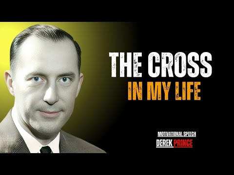 The Cross In My Life Derek PRINCE Motivational Speech