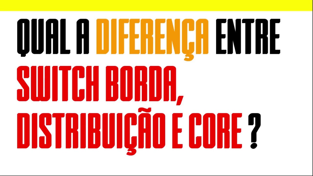 Afinal qual a diferença entre Switches de Core, Distribuição e Borda?