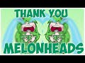 THANK YOU MELONHEADS SO MUCH ಥ ಥ