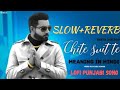 CHITE SUITE TE||slow & Reverb||punjabi song ||GEETA ZAILDAR||