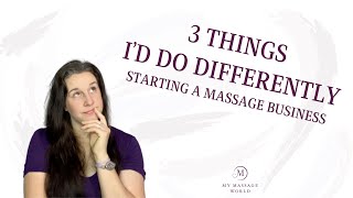 3 Things I’d Do Differently Starting A Massage Business