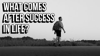 What Comes After Success in Life?