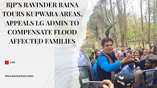 BJP's Ravinder Raina tours Kupwara areas, appeals LG admin to compensate flood affected families