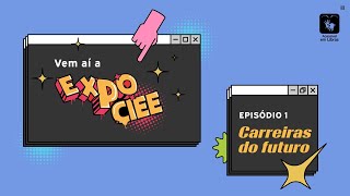 Vem aí a EXPO CIEE - Episódio 01: Carreiras do Futuro