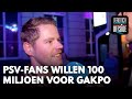 PSV-fans willen minimaal 100 miljoen euro voor Gakpo | VERONICA OFFSIDE