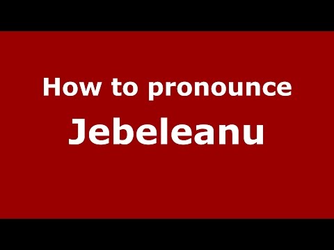 How to pronounce Jebeleanu (Romanian/Romania)  - PronounceNames.com