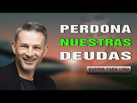 Pastor Cash Luna - Perdona nuestras deudas