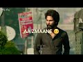 AA ZAMANE AAZMA LE Bekhayali Whatsapp Status Bekhayali Main Bhi Tera Kabir Singh Shahid Kapoor