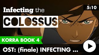 Legend of Korra Book 4 FINALE Music: Infecting The Colossus