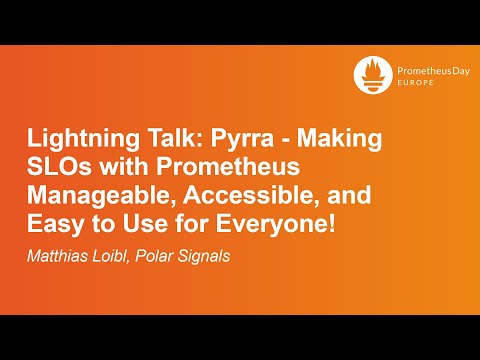Lightning Talk: Pyrra - Making SLOs with Prometheus Manageable, Accessible, and Ea... Matthias Loibl