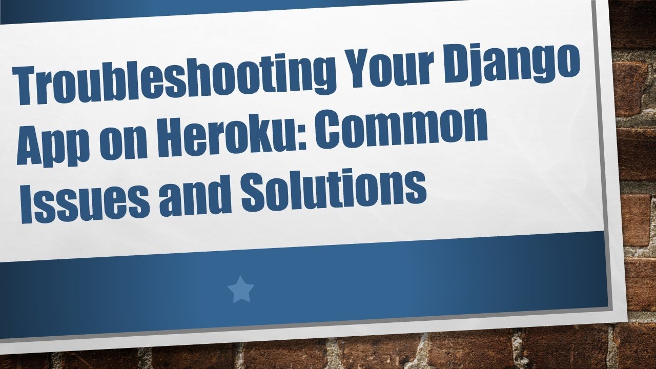 Troubleshooting Your Django App on Heroku: Common Issues and Solutions