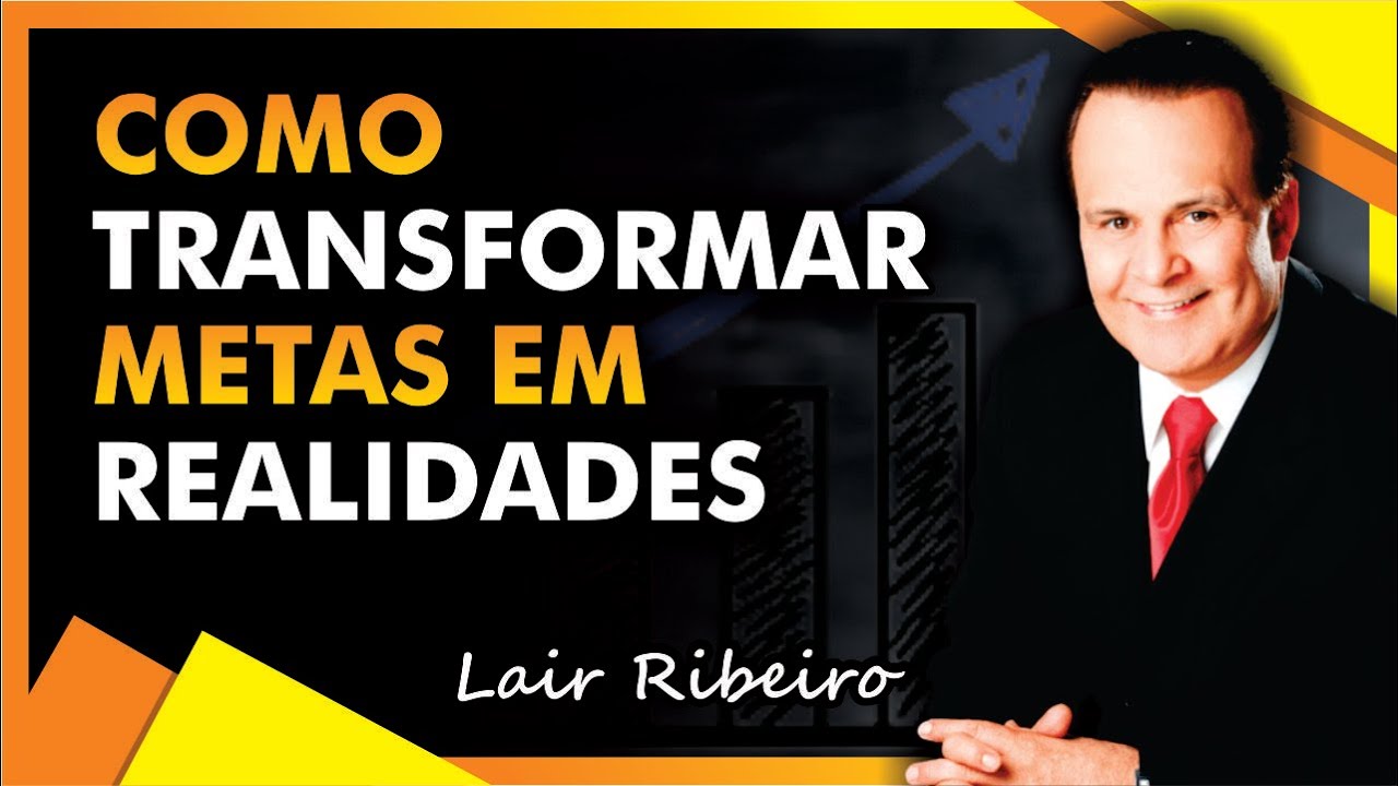 COMO TRANSFORMAR AS SUAS METAS EM REALIDADE | LAIR RIBEIRO
