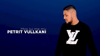 Petrit Vullkani - Mos Luj Me Mu