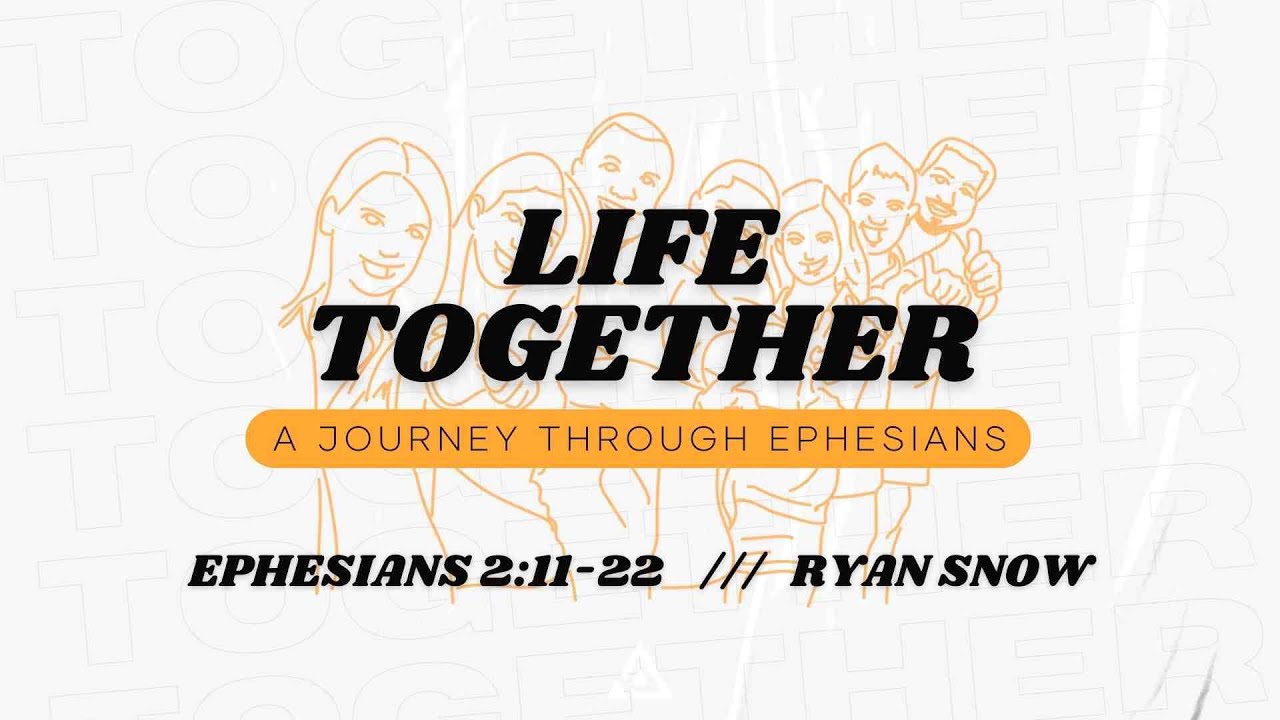Life Together - Ephesians 2:11-22 | Ryan Snow