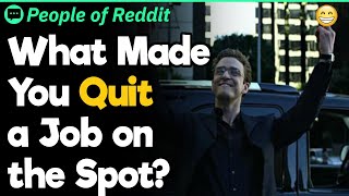 What Made You Quit a Job on the Spot?