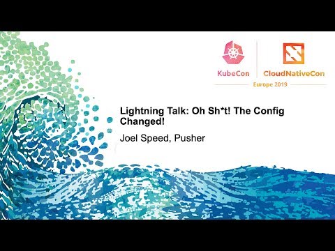 Lightning Talk: Oh Sh*t! The Config Changed! - Joel Speed, Pusher