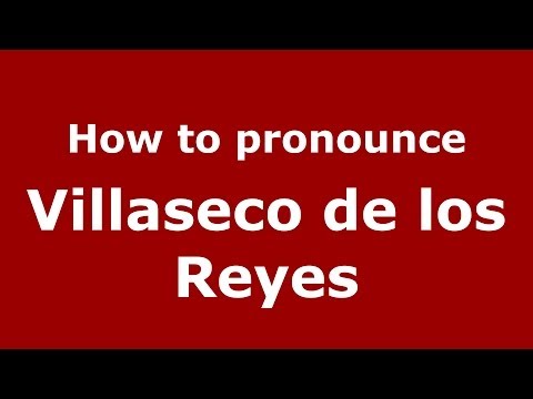 How to pronounce Villaseco de los Reyes (Spanish/Spain) - PronounceNames.com