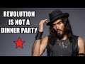 Dear Russel Brand, Revolution is not a Dinner Party.