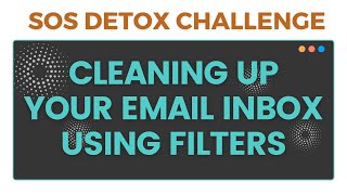 Cleaning up your email inbox using filters (SOS Detox Challenge)