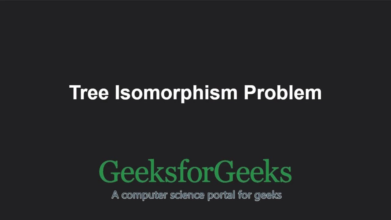 Tree Isomorphism Problem | GeeksforGeeks