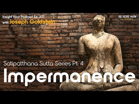 Joseph Goldstein's Satipatthana Sutta Series Pt. 4: Impermanence – Insight Hour Podcast Ep. 207