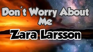 Zara Larsson :- Don&#39;t Worry About Me (Lyrics)