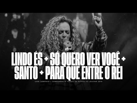 LINDO ÉS, SÓ QUERO VER VOCÊ, SANTO, PARA QUE ENTRE O REI | Gabi Sampaio - Conferência TPTL 2019