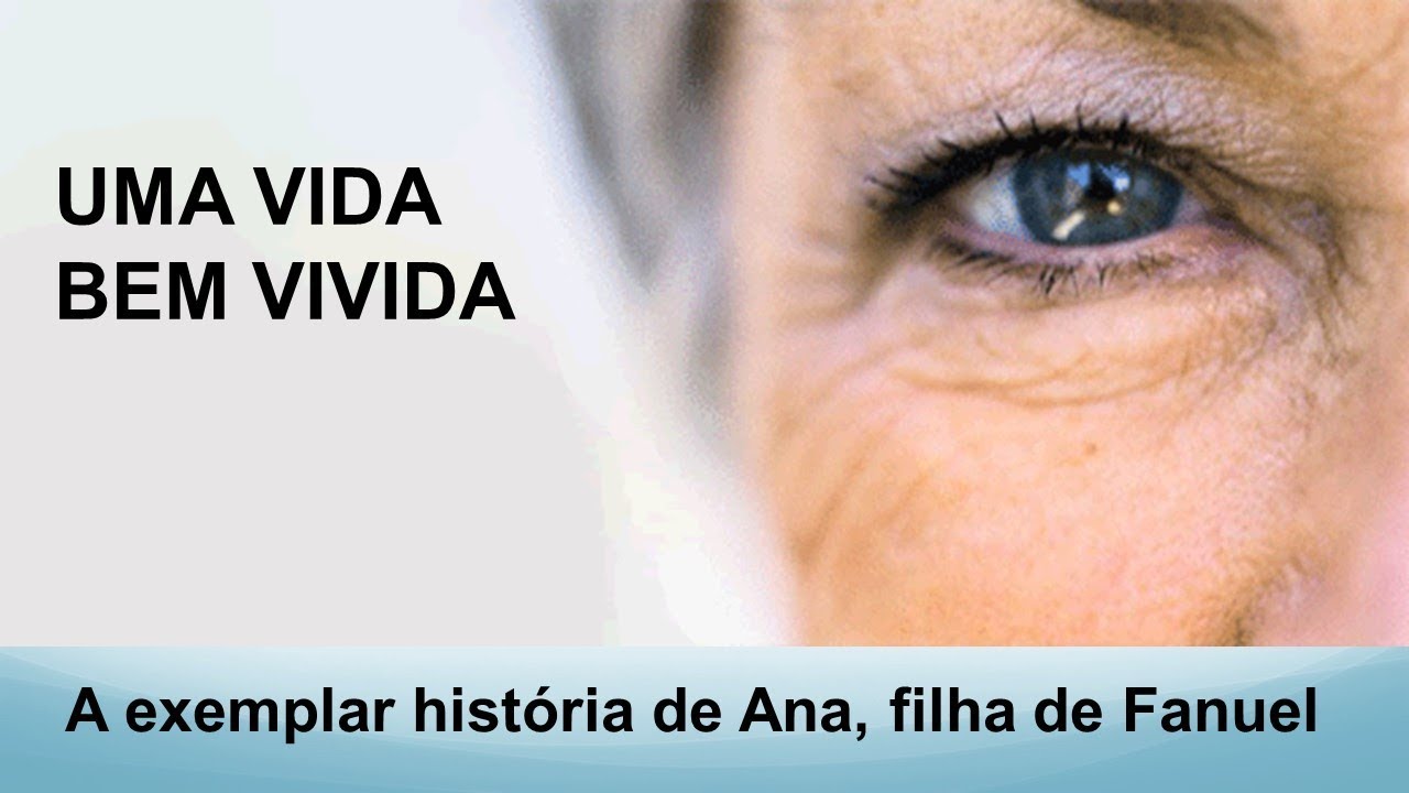 UMA VIDA BEM VIVIDA - A exemplar história de Ana, filha de Fanuel
