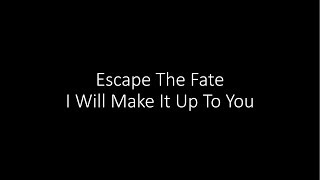 Escape The Fate - I Will Make It Up To You - Lyrics