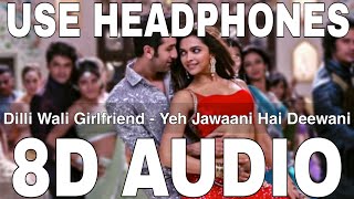 Dilli Wali Girlfriend (8D Audio) || Yeh Jawaani Hai Deewani || Ranbir Kapoor, Deepika Padukone