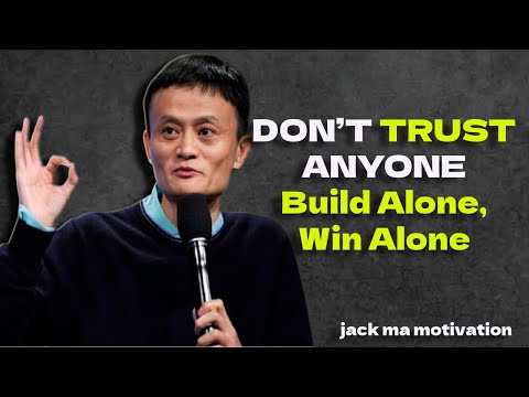 DON’T TRUST ANYONE – Build Alone, Win Alone|| jack ma motivational speech