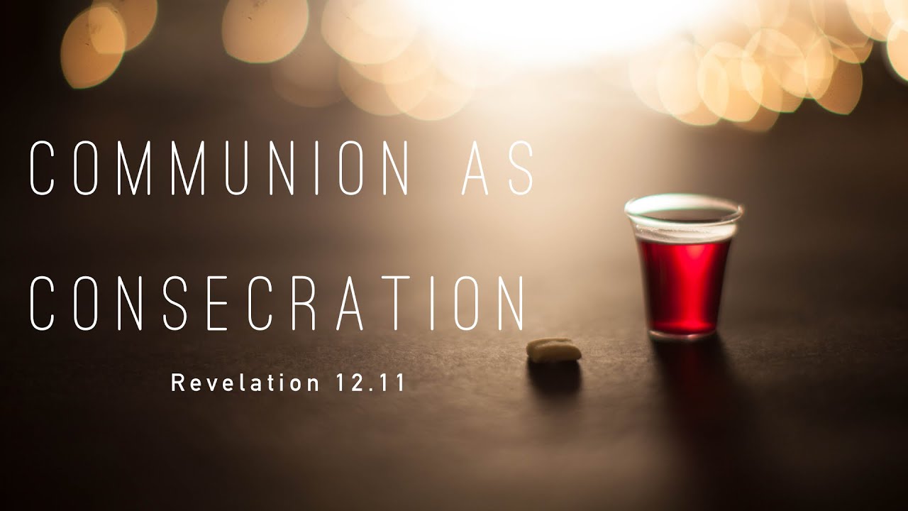 Communion as Consecration (Revelation 12.11)
