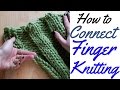 HOW TO CONNECT FINGER KNITTING - FULL TUTORIAL