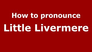 How to pronounce Little Livermere