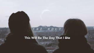 The Holy: This Will Be the Day That I Die