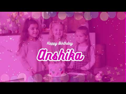 ANSHIKA Happy Birthday Song - Happy Birthday to You