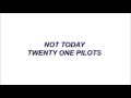 Not Today -  Twenty One Pilots lyrics