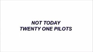 Not Today -  Twenty One Pilots lyrics