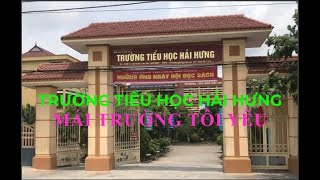 TRƯỜNG TIỂU HỌC HẢI HƯNG - MÁI TRƯỜNG TÔI YÊU