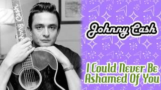 Johnny Cash - I Could Never Be Ashamed Of You