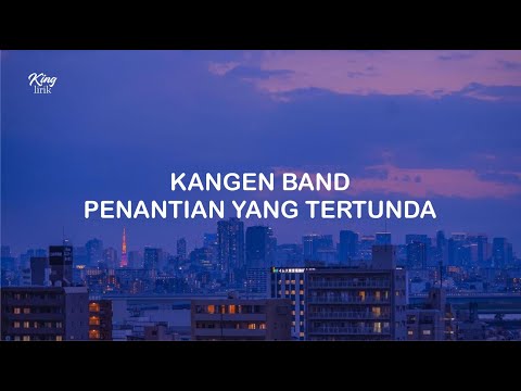 LIRIK KANGEN BAND PENANTIAN YANG TERTUNDA