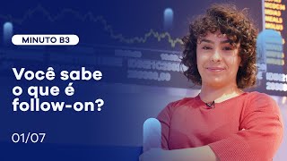 Você sabe o que é follow-on? | Minuto B3 – 01/07/2021