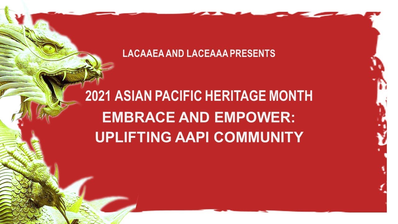 Celebrating 2021 Asian Pacific Heritage Month Embrace and Empower: Uplifting AAPI Community