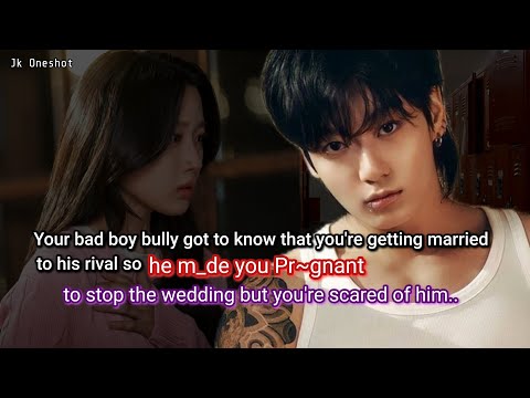 Jungkook ff When your bad boy bully got to know that you're getting married to his rival so he..