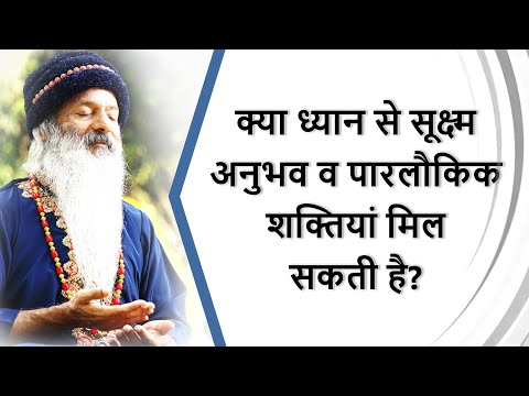 क्या ध्यान से सूक्ष्म जगत के अनुभव व पारलौकिक शक्तियां मिल सकती है?