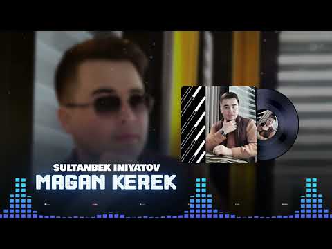 Sultanbek Iniyatov - Magan kerek | Султан Иниятов - Маған керек