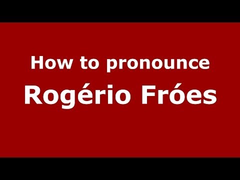 How to pronounce Rogério Fróes (Brazilian/Portuguese) - PronounceNames.com