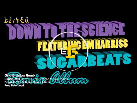 Grid Division Remix - SugarBeats - Down To The Science ft Em Harriss