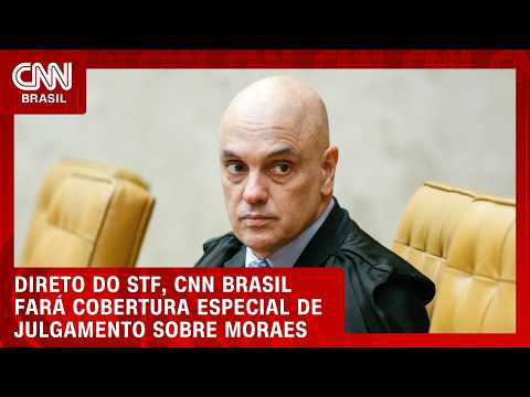 Julgamento sobre Moraes: CNN Brasil terá cobertura especial direto do STF; veja cronograma | HORA H